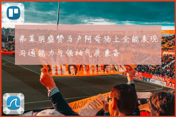 弗莱明盛赞马卢阿奇场上全能表现沟通能力与领袖气质兼备